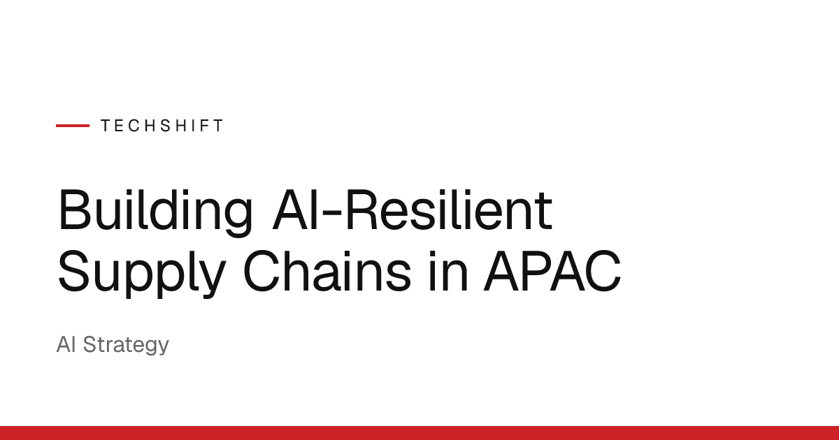 Building AI-Resilient Supply Chains in APAC | TechShift