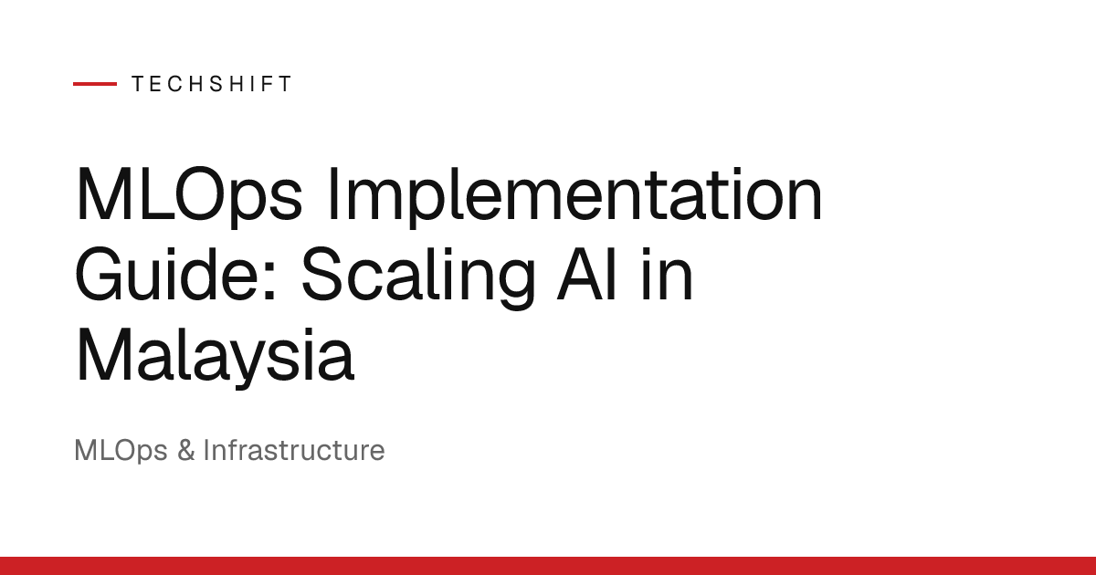 MLOps Implementation Guide: Scaling AI in Malaysia | TechShift